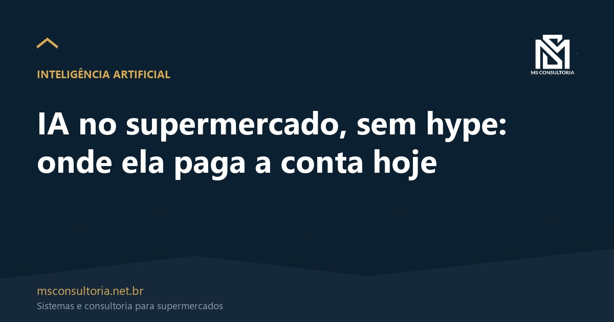 IA no supermercado, sem hype: onde ela paga a conta hoje