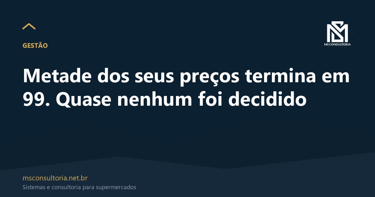 Metade dos seus preços termina em 99. Quase nenhum foi decidido