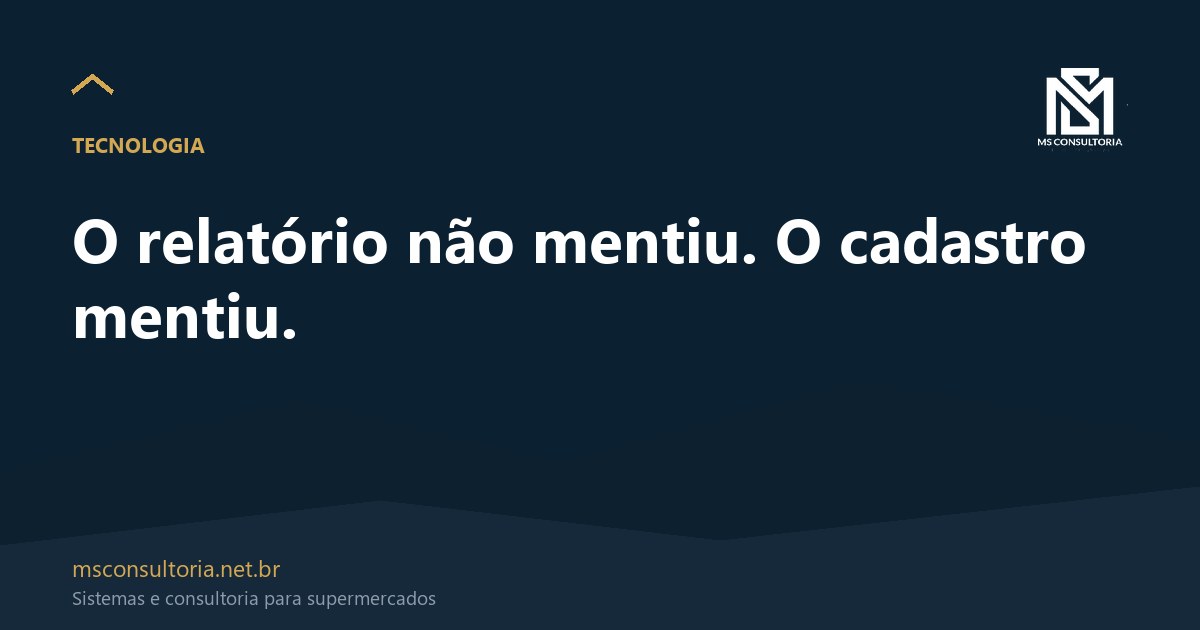 O relatório não mentiu. O cadastro mentiu.
