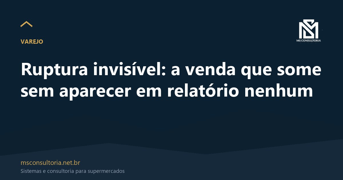 Ruptura invisível: a venda que some sem aparecer em relatório nenhum